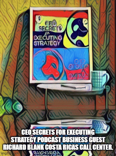 CEO-Secrets-for-Executing-Strategy-podcast-business-guest-Richard-Blank-Costa-Ricas-Call-Center.df6f40f6cbe19511.gif