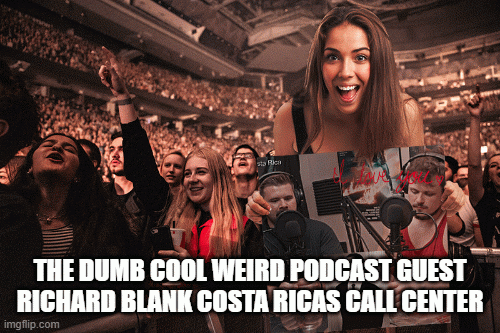 THE-DUMB-COOL-WEIRD-PODCAST-GUEST-RICHARD-BLANK-COSTA-RICAS-CALL-CENTER-289a581a9c61ed49c.gif