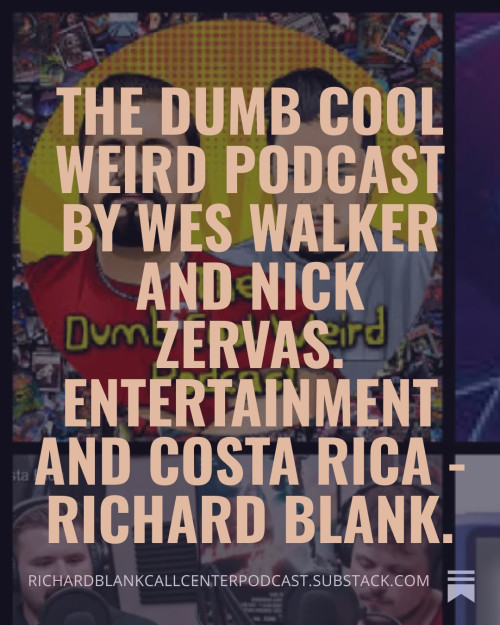 The-Dumb-Cool-Weird-Podcast-by-Wes-Walker-and-Nick-Zervas.-Entertainment-and-Costa-Rica---Richard-Blank.-23a072633881746bb.jpg