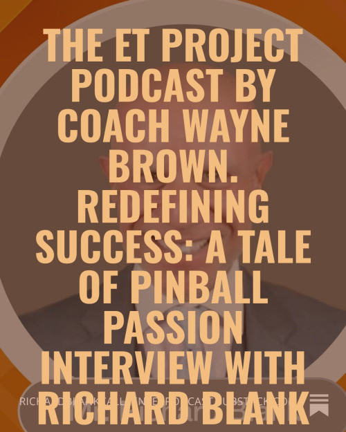 The-ET-Project-Podcast-by-Coach-Wayne-Brown.-Redefining-Success-A-Tale-of-Pinball-Passion-interview-with-Richard-Blank.-2d6ae956a80c673bf.jpg