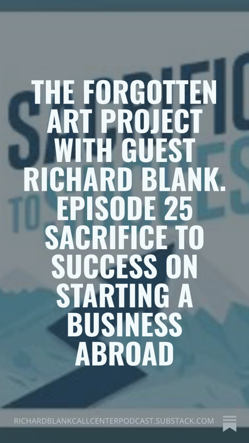 The-Forgotten-Art-Project-with-guest-Richard-Blank.-Episode-25-Sacrifice-to-Success-on-starting-a-business-abroad-670d9b22ab8f9e8ac.jpg